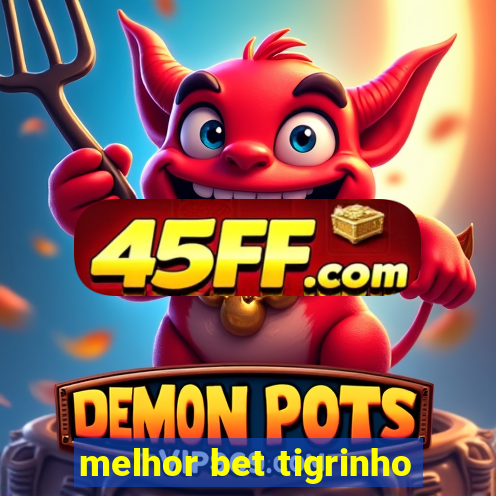melhor bet tigrinho